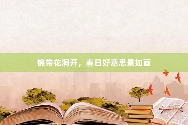 锦带花洞开，春日好意思景如画